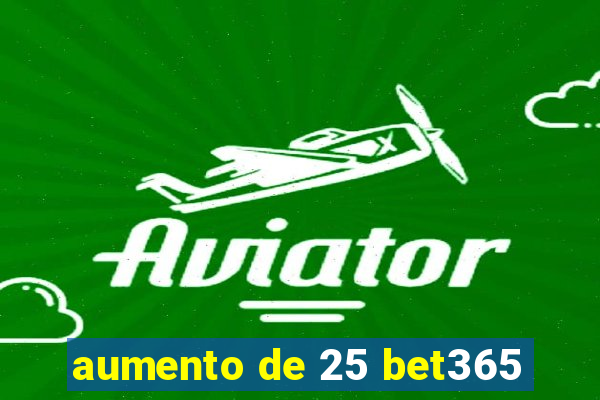 aumento de 25 bet365